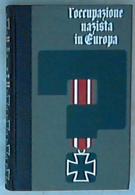 L' occupazione nazista in Europa 4 Cecoslovacchia, in Ungheria e nei Balcani / Giulio Ricchezza