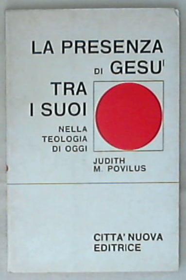 La presenza di Gesù tra i suoi nella teologia di oggi / Judith M. Povilus