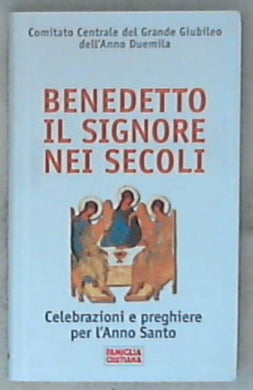 Benedetto il signore nei secoli : celebrazioni e preghiere per l'Anno Santo / Comitato