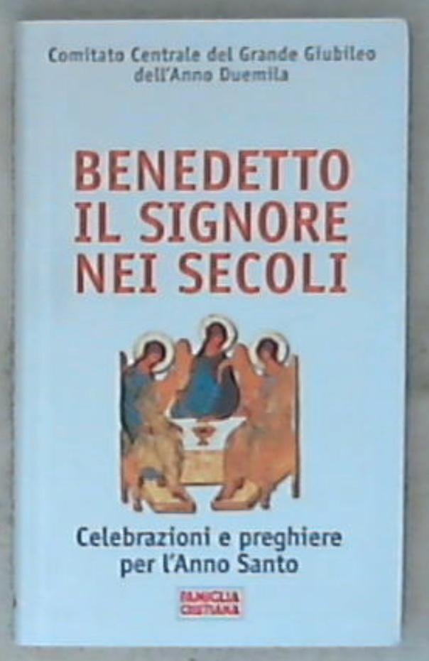 Benedetto il signore nei secoli : celebrazioni e preghiere per l'Anno Santo / Comitato