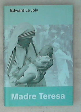 Madre Teresa e le missionarie della carità : lo facciamo per Gesù / Edward Le Joly
