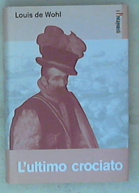 L' ultimo crociato / Louis De Wohl