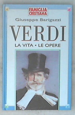 Verdi : la vita, le opere /  Giuseppe Barigazzi