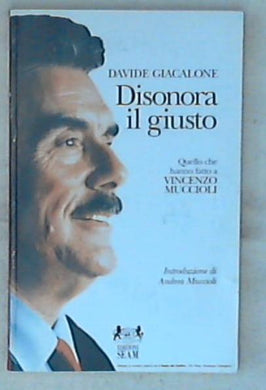 Disonora il giusto : quello che hanno fatto a Vincenzo Muccioli / Davide Giacalone