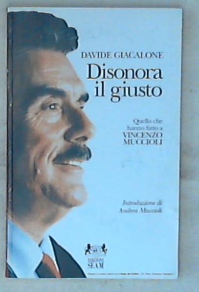 Disonora il giusto : quello che hanno fatto a Vincenzo Muccioli / Davide Giacalone