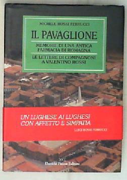 Il Pavaglione ; Memorie di una antica farmacia di Romagna ; Le lettere di Compagnoni a Valentino Rossi / Michele Rossi Ferrucci