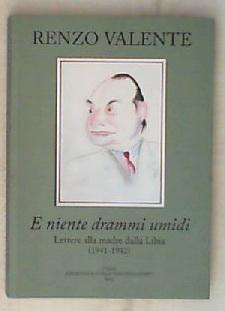 E niente drammi umidi : lettere alla madre dalla Libia : 19411942 / Renzo Valente