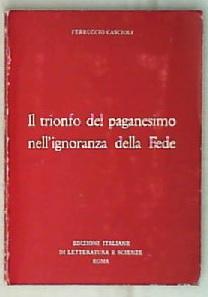 Il trionfo del paganesimo nell'ignoranza della fede / Ferruccio Cascioli