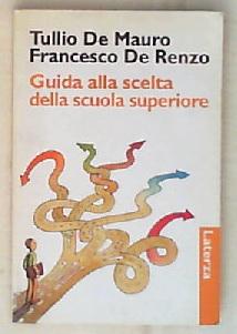Guida alla scelta della scuola superiore / Tullio De Mauro, Francesco De Renzo
