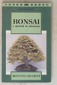 Bonsai e giardini in miniatura / Roberto Cecchini