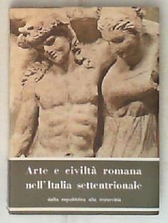 Arte e civiltà romana nell'Italia settentrionale dalla repubblica alla tetrarchia