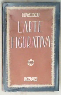 L' arte figurativa : l'educazione del gusto : teoria, esempi / Rezio Buscaroli
