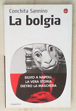 La bolgia. Silvio a Napoli. La vera storia dietro la maschera di Conchita Sannino
