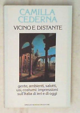 Vicino e distante : impressioni sull'Italia di ieri e di oggi / Camilla Cederna