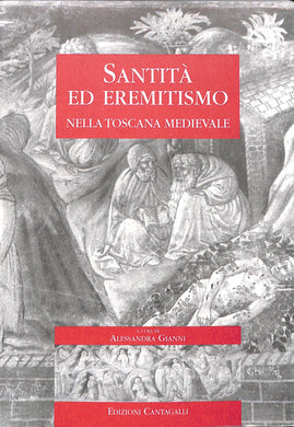 Santità ed eremetismo nella Toscana medievale. Atti delle Giornate di studio (dall'11 al 12 giugno 1999)