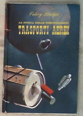 La storia delle comunicazioni : trasporti aerei / Valery Bridges