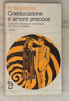 Coeducazione e amore precoce : guida alla maturazione psicologica per ragazzi e ragazze / H. Guiochet