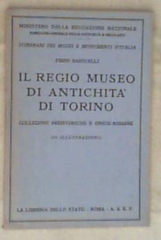 Il Regio Museo di antichità di Torino : collezioni preistoriche e greco-romane / Piero Barocelli