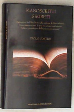 Manoscritti segreti : dai misteri del Mar Morto alle profezie di Nostradamus : siamo davvero certi di aver ricostruito esattamente l'albero genealogico della conoscenza umana? / Paolo Cortesi