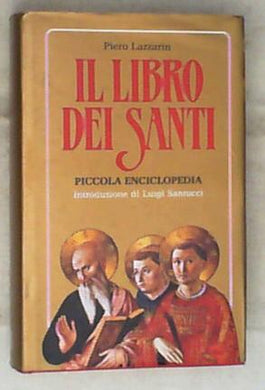 Il libro dei santi. Piccola enciclopedia di Piero Lazzarin