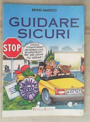 Guidare sicuri : regole, suggerimenti, informazioni, accorgimenti per una guida piu serena / Bruno Amatucci