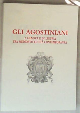 Gli agostiniani a Genova e in Liguria tra Medioevo ed età moderna Genova, 9-11 dicembre 1993 1