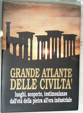 Grande atlante delle civiltà : luoghi, scoperte, testimonianze dall'età della pietra all'era industriale