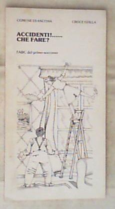 Accidenti| ... che fare? : l' ABC del primo soccorso