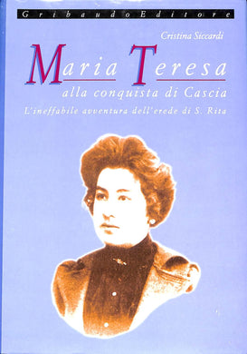 Maria Teresa alla conquista di Cascia : l'ineffabile avventura dell'erede di s. Rita / Cristina Siccardi