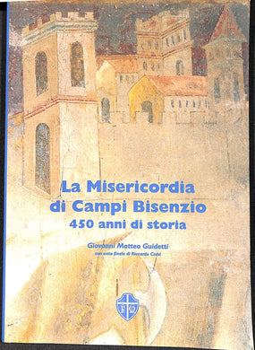 La Misericordia di Campi Bisenzio : 450 anni di storia / Giovanni Matteo Guidetti