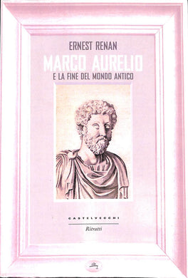 Marco Aurelio e la fine del mondo antico
di Ernest Renan