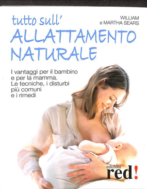 Tutto sull'allattamento naturale. I vantaggi per il bambino e per la mamma. Le tecniche, i disturbi più comuni e i rimedi