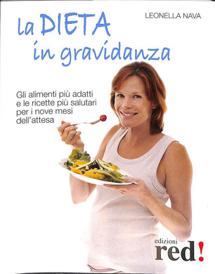 La dieta in gravidanza. Gli alimenti più adatti e le ricette più salutari per i nove mesi dell'attesa