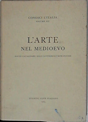 L' arte nel Medioevo : dalle catacombe alle cattedrali romaniche / Touring Club Italiano, 1964