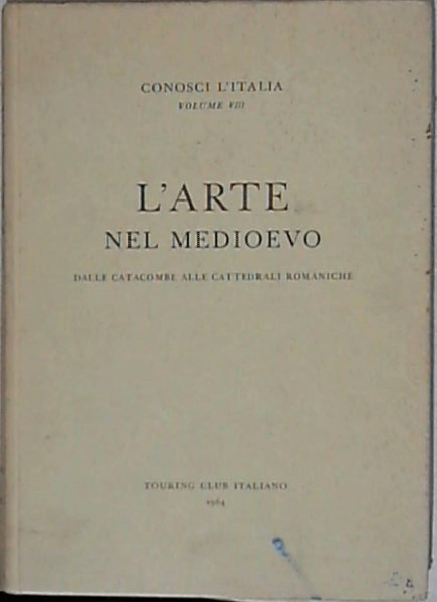 L' arte nel Medioevo : dalle catacombe alle cattedrali romaniche / Touring Club Italiano, 1964