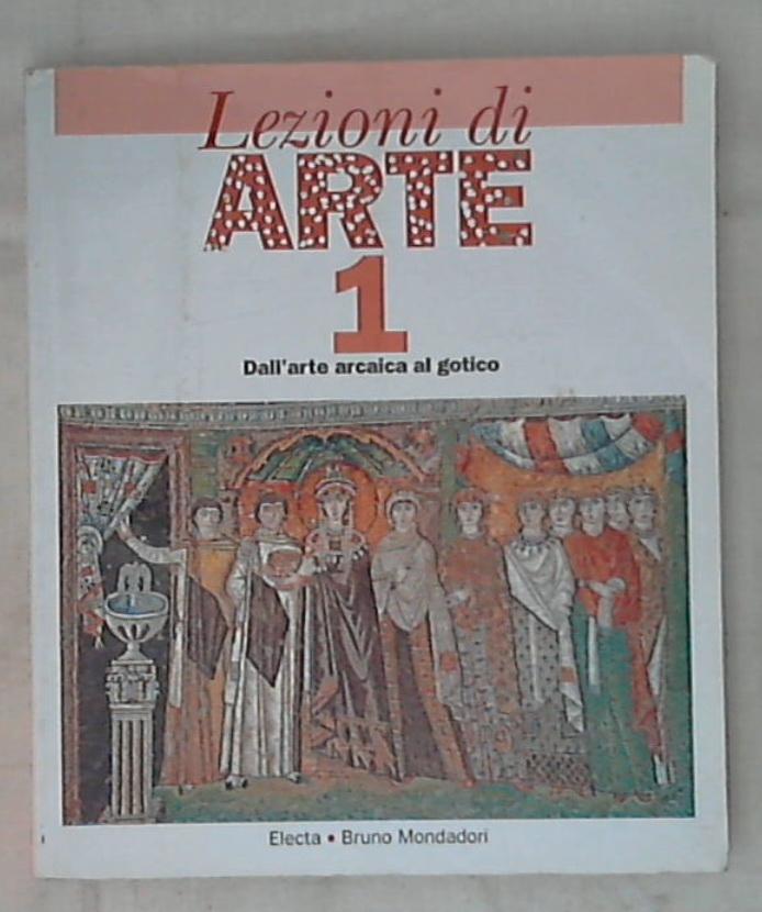 Lezioni di arte vol 1 / Dall'arte arcaica al gotico