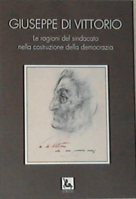 G.Di Vittorio. Le ragioni del sindacato - Boni,  Foa, Forbice