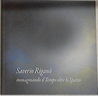 Immaginando il tempo oltre lo spazio - Saverio Riganò