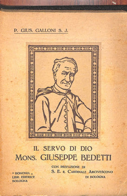 Il servo di Dio mons. Giuseppe Bedetti, sacerdote bolognese, canonico arciprete della perinsigne basilica di S. Petronio (1799-1889) / p. Gius. Galloni s.j. ; con prefazione di s. e. il card. G. B. Nasalli Rocca arcivescovo di Bologna