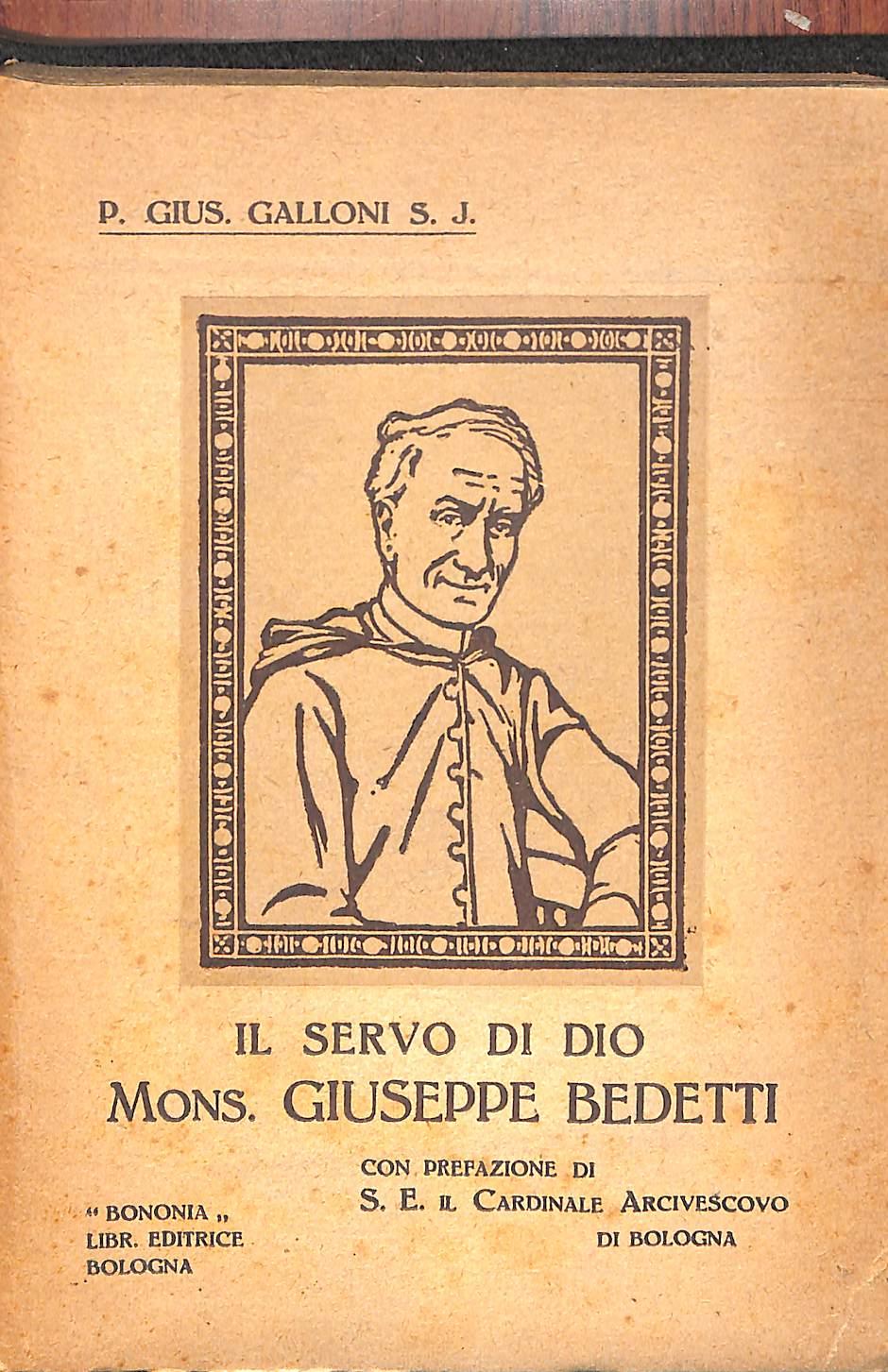 Il servo di Dio mons. Giuseppe Bedetti, sacerdote bolognese, canonico arciprete della perinsigne basilica di S. Petronio (1799-1889) / p. Gius. Galloni s.j. ; con prefazione di s. e. il card. G. B. Nasalli Rocca arcivescovo di Bologna