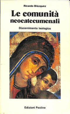 Le comunità neocatecumenali. Discernimento teologico / Ricardo Blázquez