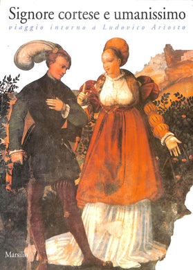 Signore cortese e umanissimo. Viaggio intorno a Ludovico Ariosto
 / J. Bentini - Marsilio - 1994