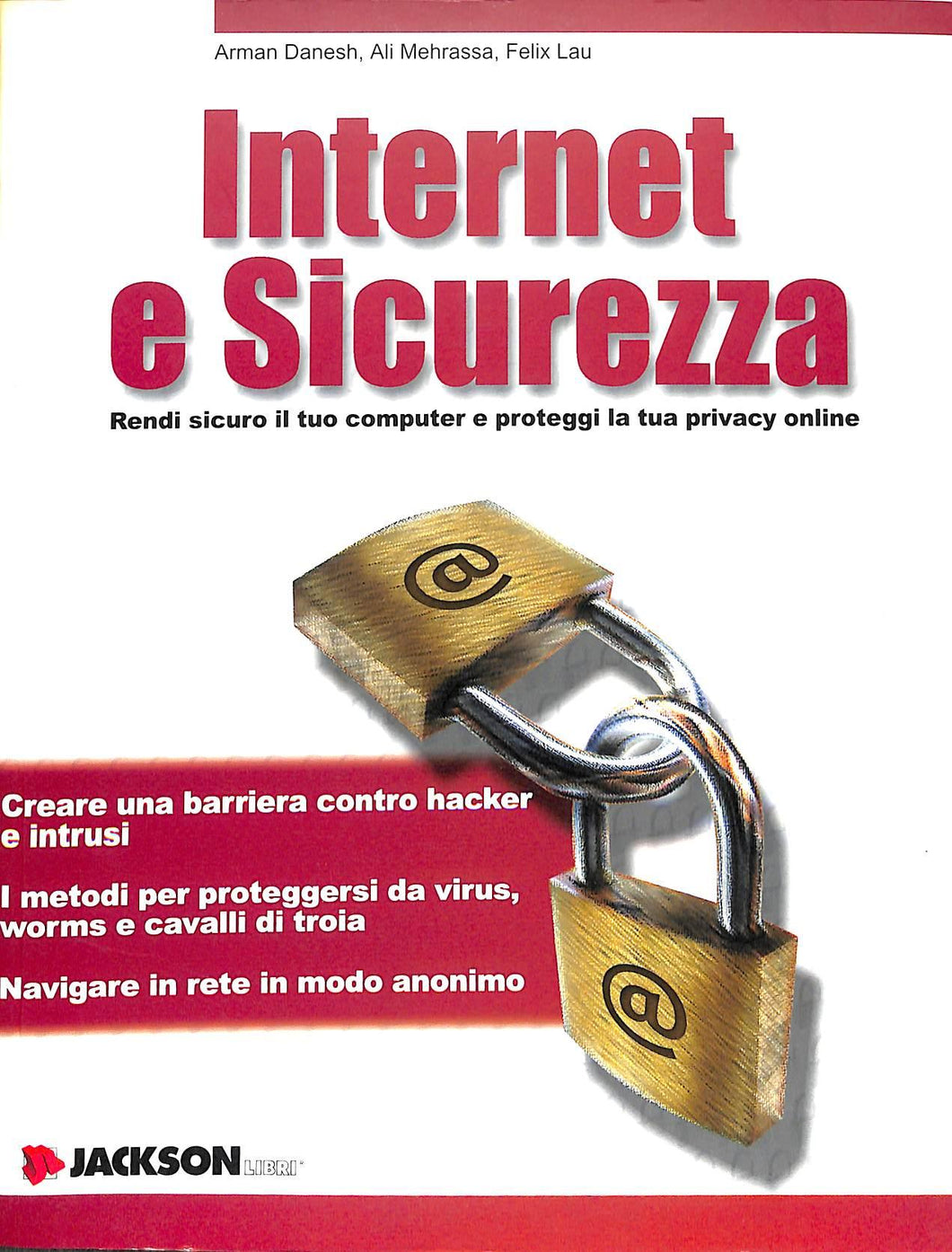 Internet e sicurezza. Rendi sicuro il tuo computer e proteggi la tua privacy online
/ Arman Danesh, Ali Mehrassa, Felix Lau