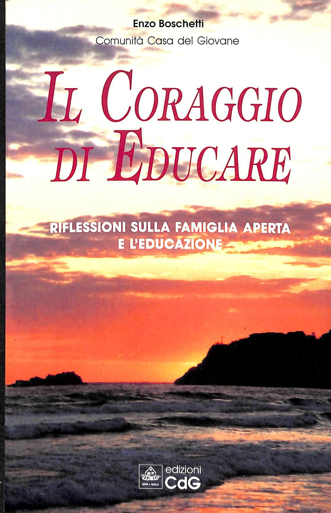 Il coraggio di educare : riflessioni sulla famiglia e l'educazione / Enzo Boschetti