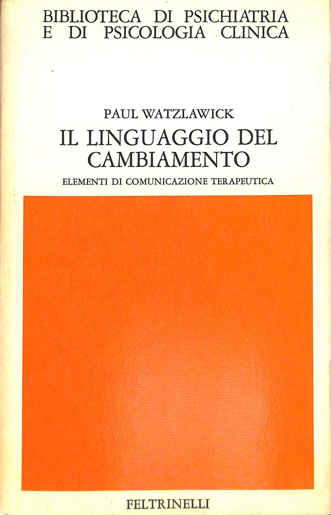 Il linguaggio del cambiamento : elementi di comunicazione terapeutica / Paul Watzlawick