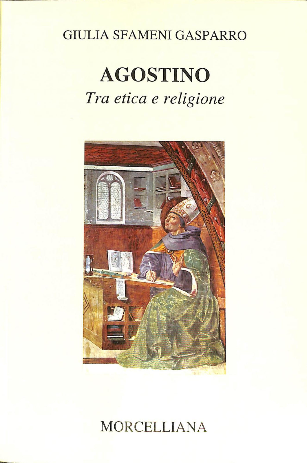 Agostino. Tra etica e religione / Giulia Sfameni Gasparro