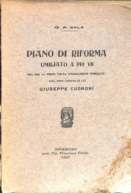 Piano di riforma umiliato a Pio 7. / G. A. Sala ; ora per la prima volta integralmente pubblicato dal pro-nipote di lui Giuseppe Cugnoni
