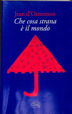 Che cosa strana è il mondo / Jean D'Ormesson