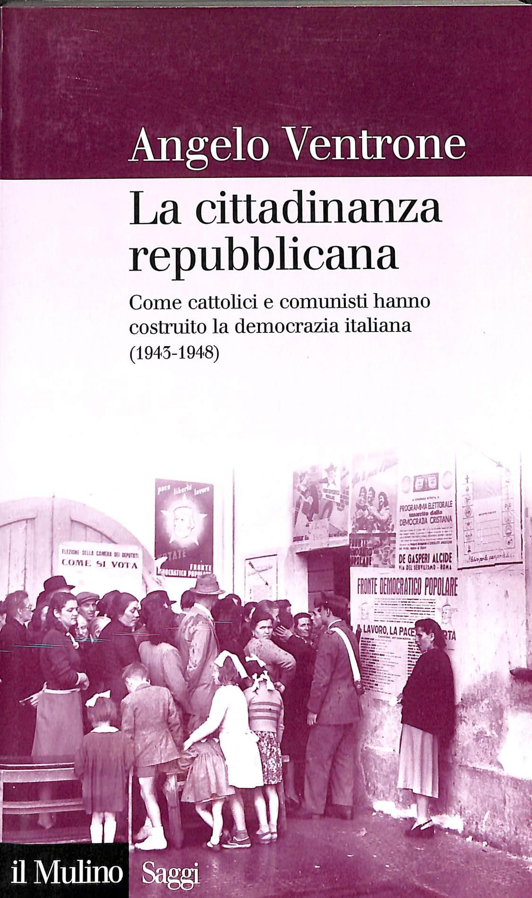 La cittadinanza repubblicana. Come cattolici e comunisti hanno costruito la democrazia italiana (1943-1948) / Angelo Ventrone