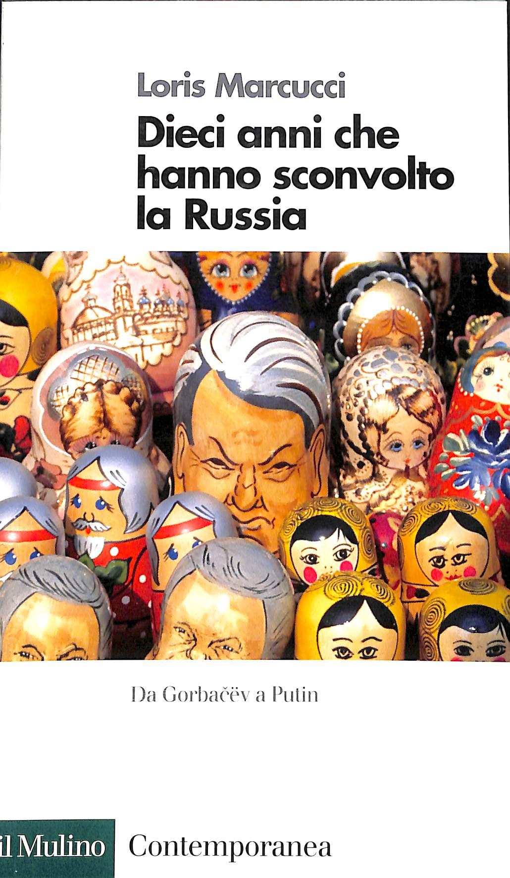 Dieci anni che hanno sconvolto la Russia. La Russia da Gorbacev a Putin / Loris Marcucci